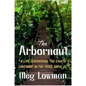 The Arbornaut Book by Meg Lowman First Edition Hardback 2021